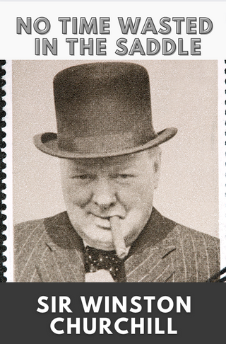 Sir Winston Churchill - No time wasted in the saddle